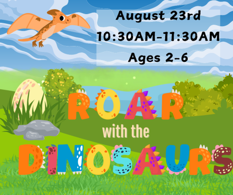 Roar with the Dinosaurs. August 23rd, 10:30AM-11:30AM. Ages 2-6.