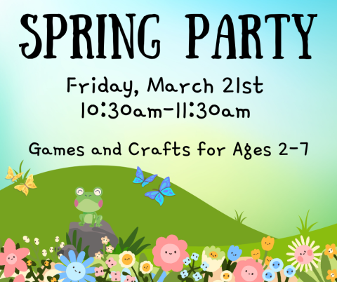 Spring Party. Friday, March 21st. 10:30am-11:30am. Games and crafts for ages 2-7.