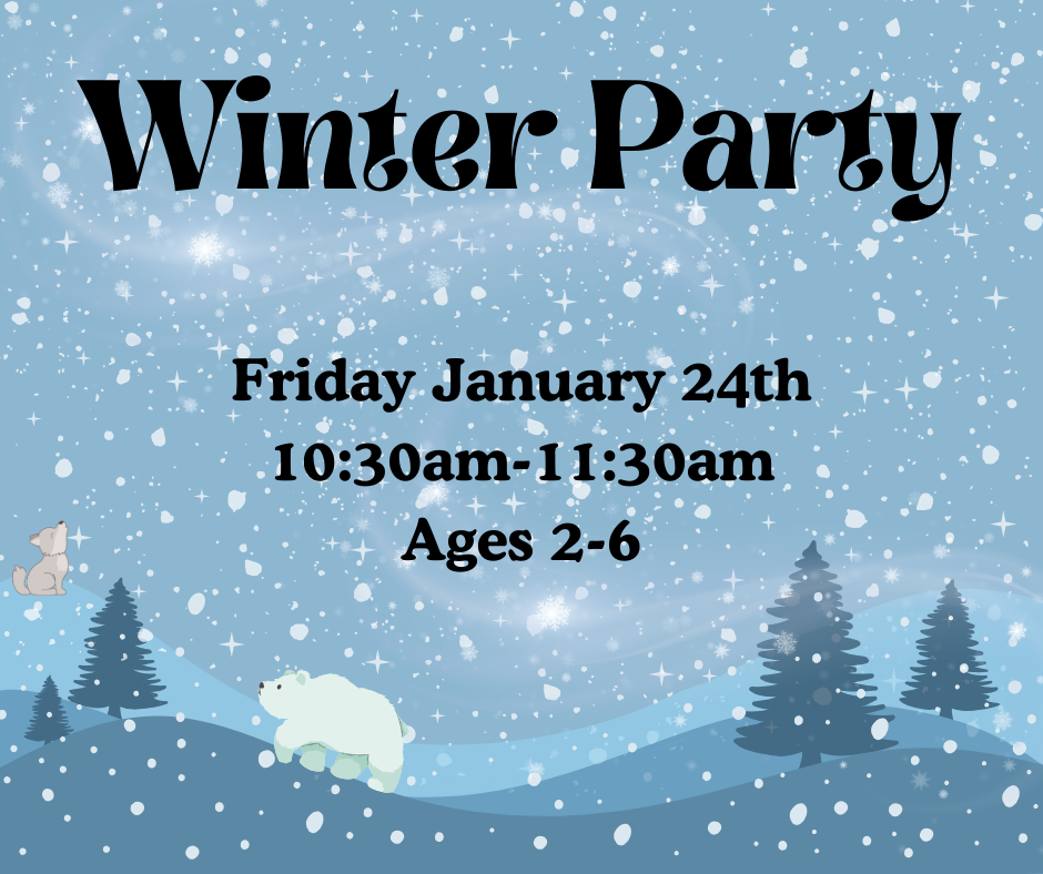 Winter Party. Friday January 24th 10:30am-11:30am Ages 2-6.